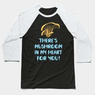 THERES MUSHROOM IN MY HEART FOR YOU Baseball T-Shirt